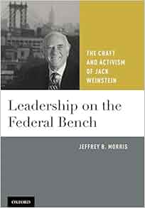 Leadership On The Federal Bench The Craft And Activism Of Jack Weinstein Jeffrey B Morris