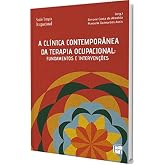 A Clínica Contemporânea da Terapia Ocupacional. Fundamentos e Intervenções
