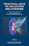 Practical Keys to Unlocking Melchizedek (Understanding the Order of Melchizedek Series)