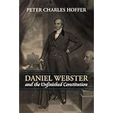 Daniel Webster and the Unfinished Constitution