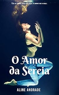 Livro O Amor da Sereia: Ela só tinha uma escolha: o amor ou o mar.