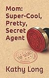 Mom: Super-Cool, Pretty, Secret Agent by 