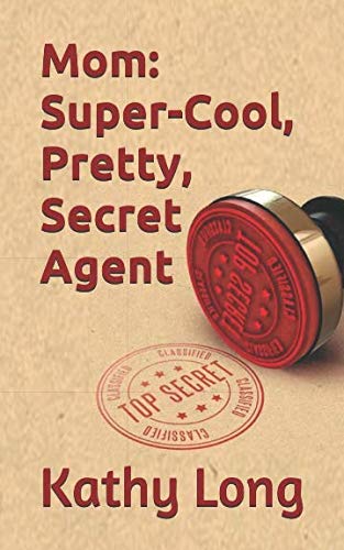 Mom: Super-Cool, Pretty, Secret Agent by Kathy Long