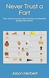 Never Trust a Fart: True stories of grown men who have accidentally pooped their pants by 