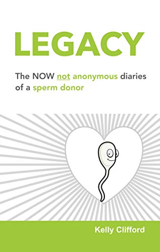 Legacy: The NOW not anonymous diary of a sperm donor