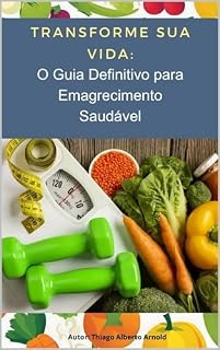 Livro Transforme sua vida: O guia definitivo para o emagrecimento saudável: O guia definitivo para o emagrecimento saudável
