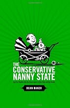 The Conservative Nanny State: How the Wealthy Use the Government to Stay Rich and Get Richer