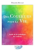 Des couleurs pour la Vie - Ensemble livre et 1 jeu de cartes: Guide de la symbolique des couleurs (AMETHYSTE ED) (French Edition) by