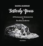 Setterly Yours: A Photographic Introduction to The English Setter by 