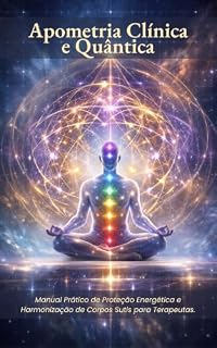 Livro Apometria Clínica e Quântica: Manual Prático de Proteção Energética e Harmonização de Corpos Sutis para Terapeutas