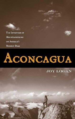 Aconcagua: The Invention of Mountaineering on America’s Highest Peak