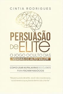Livro Persuasão de Elite: O Jogo Oculto das Vendas de Alto Valor: Como Usar as Palavras do Cliente para Fechar Negócios