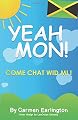 Yeah Mon!: Come Chat Wid Mi!