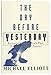 The Day Before Yesterday - Reconsidering America's Past, Rediscovering the Present by Michael Elliott