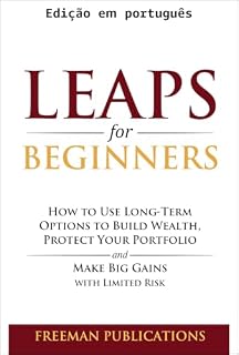 Livro LEAPS para iniciantes: como usar opções de longo prazo para construir riqueza, proteger sua carteira e obter grandes ganhos com risco limitado (Negociação de opções para iniciantes Livro 6)
