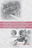 Sylvia Plath and the Mythology of Women Readers by Janet Badia