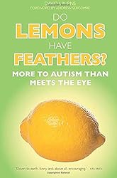 DO LEMONS HAVE FEATHERS?: MORE TO AUTISM THAN MEETS THE EYE