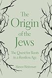 The Origin of the Jews: The Quest for Roots in a Rootless Age