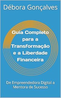 Livro Guia Completo para a Transformação e a Liberdade Financeira: De Empreendedora Digital a Mentora de Sucesso