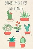 Sometimes I Wet My Plants: Funny Cactus Cacti Succulent House plant gardeners gift Book Notepad Notebook Composition and Journal Gratitude Dot Diary by