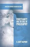 Christianity and the Role of Philosophy (Christian Answers to Hard Questions) (Apologia)