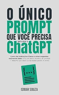 Livro O ÚNICO PROMPT que você precisa para usar o ChatGPT: Como dar instruções claras e obter respostas realmente úteis com um único modelo de prompt — mesmo ... nunca tenha usado IA antes (Dominando a IA)