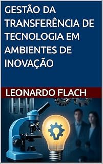 Livro Gestão da Transferência de Tecnologia em Ambientes de Inovação: Estratégias para Transformar Conhecimento em Resultados