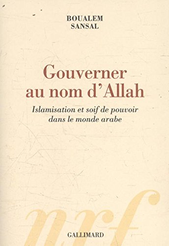 Gouverner au nom d'Allah: Islamisation et soif de pouvoir dans le monde arabe (French Edition)