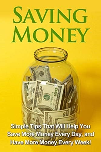 Saving Money: Simple tips that will help you save more money every day, and have more money every week!