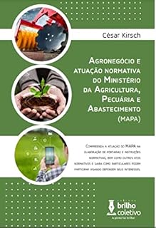 Livro Agronegócio e atuação normativa do Ministério da Agricultura, Pecuária e Abastecimento (MAPA): Compreenda a atuação do MAPA na elaboração de portarias, INs, decretos, dentre outros atos normativos