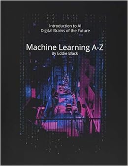 Machine Learning A Z Machine Learning Deep Learning With Neural Network Black Eddie Black Eddie Black Eddie 9781798130216 Amazon Com Books