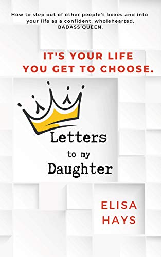 [EBOOK] Letters to My Daughter: How to Step Out of Other People's Boxes and into Your Life As a Confident, W RAR