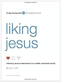 Liking Jesus: Intimacy and Contentment in a Selfie-Centered World Liking Jesus: Intimacy and Contentment in a Selfie-Centered World