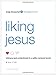 Liking Jesus: Intimacy and Contentment in a Selfie-Centered World by Craig Groeschel
