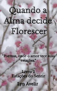 Livro Quando a Alma decide Florescer (Estações do Sentir Livro 2)
