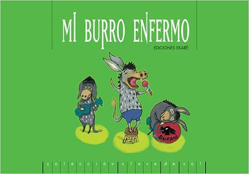 Mi Burro Enfermo Clave De Sol Spanish Edition Cancionero Popular Gerald Espinoza 9788493721220 Amazon Com Books A mi burro, a mi burro le duele la cabeza y el médico le ha dado una gorrita gruesa una puedes leer más artículos similares a a mi burro. amazon com