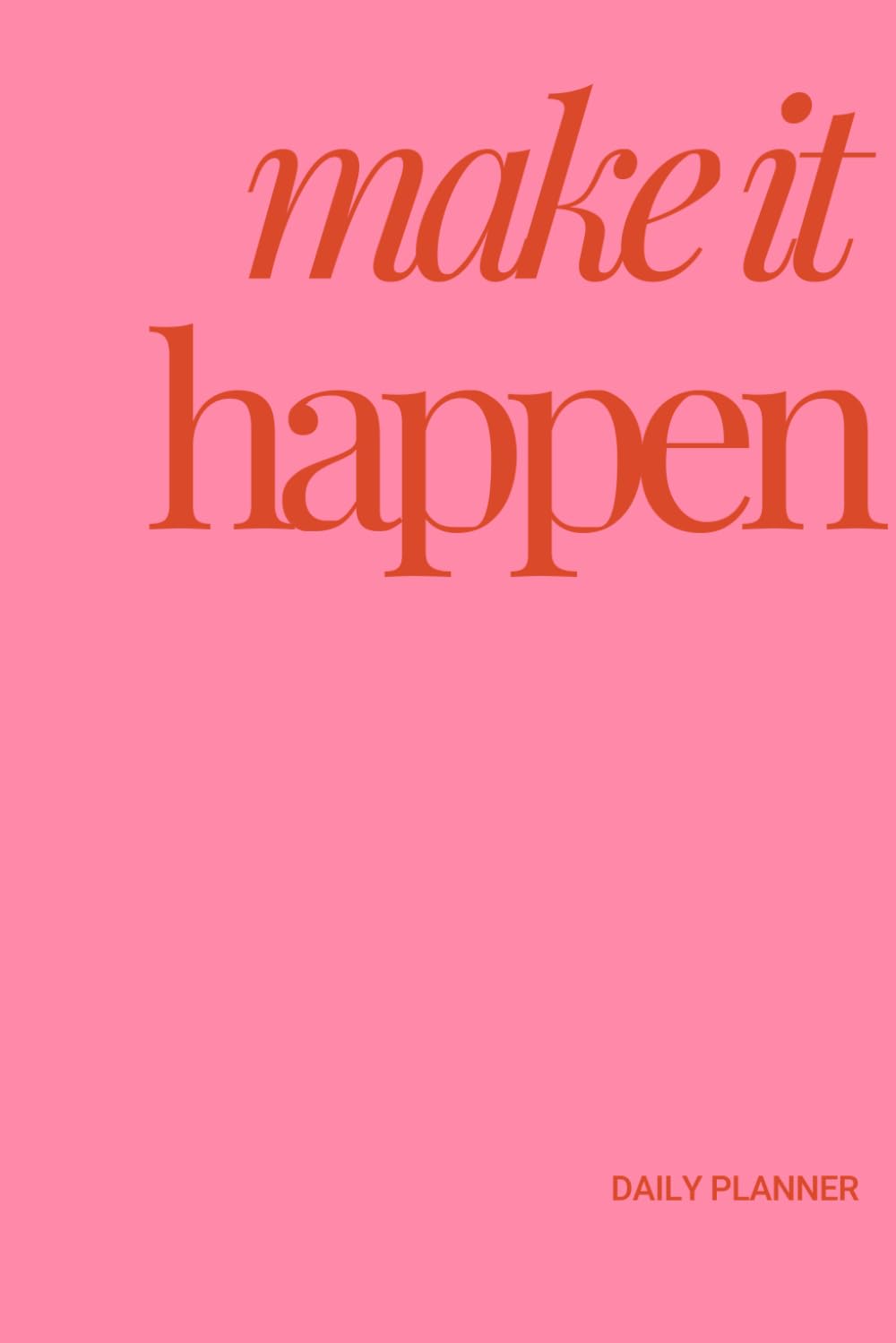 Make it Happen Daily Planner: Pink Journal