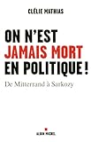 Image de On n'’est jamais mort en politique ! De Mitterand à Sarkozy