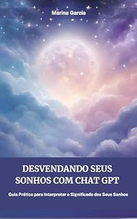 Livro Desvendando Seus Sonhos com ChatGPT: Guia Prático para Interpretar o Significado dos Seus Sonhos