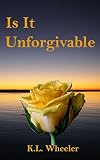 Is It Unforgivable by K.L. Wheeler