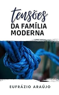 Livro Tensões da Família Moderna: Reflexões sobre as influências e reverberações das inter-relações sociais na ambiência familiar!