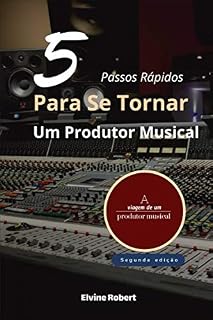 Livro 5 Passos Rápidos Para Se Tornar Um Produtor Musical: A viagem de um produtor musical