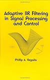 Adaptive IIR Filtering in Signal Processing and Control, Regalia, Phillip, 0824792890