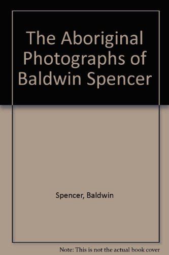The Aboriginal photographs of Baldwin Spencer