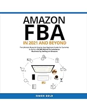 Amazon FBA in 2021 and Beyond: The Ultimate Blueprint Step-by-Step Beginners Guide for Dummies to Build a 20,000/Month E-Commerce Business from Home by Selling on Amazon