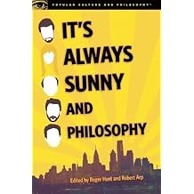 It's Always Sunny and Philosophy: The Gang Gets Analyzed (Popular Culture and Philosophy)