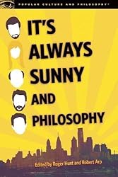 It's Always Sunny and Philosophy: The Gang Gets Analyzed (Popular Culture and Philosophy)