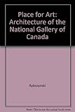Image de A Place for Art - The Architecture of the National Gallery of Canada