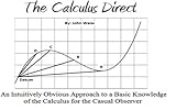 The Calculus Direct: An intuitively Obvious Approach to a Basic Understanding of the Calculus for the Casual Observer