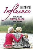 Intentional Influence: A Woman's Guide to Biblical Mentoring by Beth Bingaman